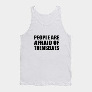 People are afraid of themselves Tank Top